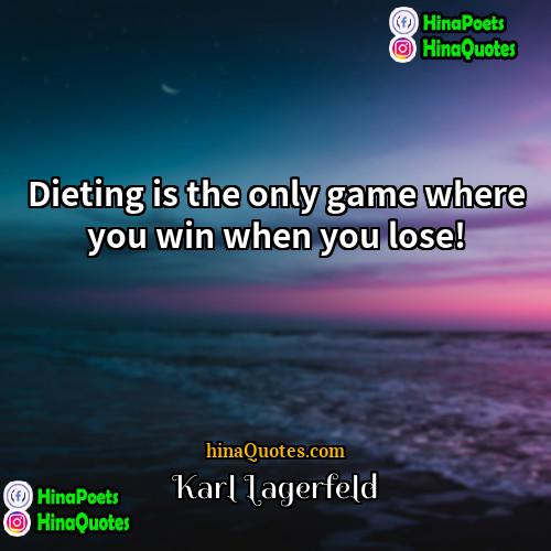 Karl Lagerfeld Quotes | Dieting is the only game where you